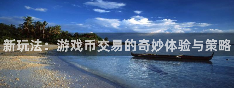 杏运体育：新玩法：游戏币交易的奇妙体验与策略